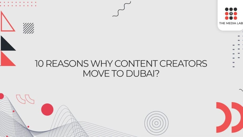 10 Reasons Why content creators move to Dubai?